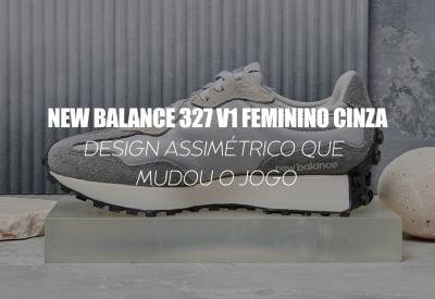 NEW BALANCE 327V1 FEMININO CINZA — design assimétrico que mudou o jogo